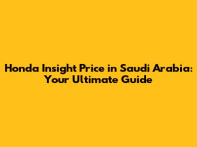 Honda Insight Price in Saudi Arabia: Your Ultimate Guide