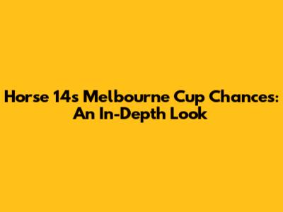 Horse 14's Melbourne Cup Chances: An In-Depth Look