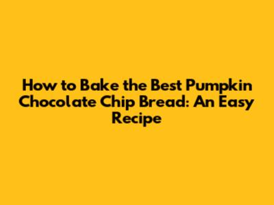 How to Bake the Best Pumpkin Chocolate Chip Bread: An Easy Recipe