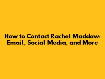 How to Contact Rachel Maddow: Email, Social Media, and More