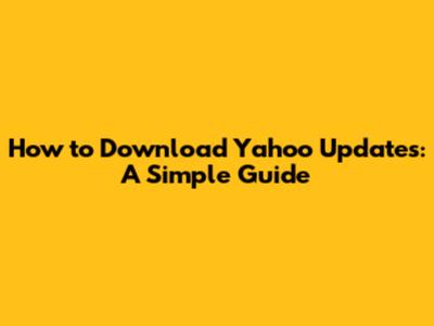 How to Download Yahoo Updates: A Simple Guide