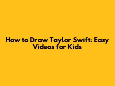 How to Draw Taylor Swift: Easy Videos for Kids
