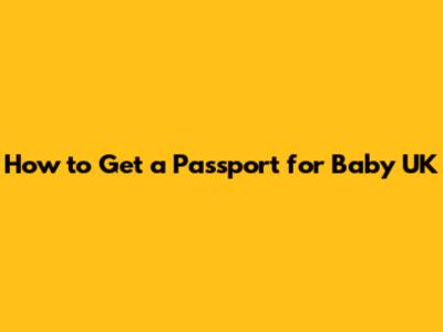 How to Get a Passport for Baby UK