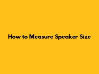 How to Measure Speaker Size
