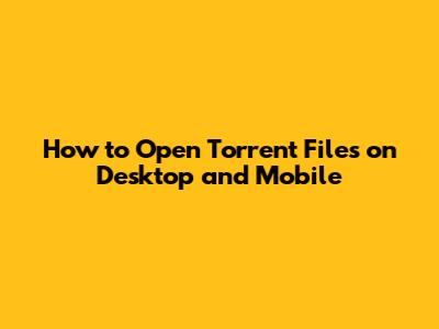 How to Open Torrent Files on Desktop and Mobile