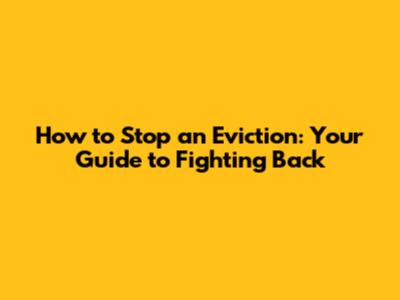 How to Stop an Eviction: Your Guide to Fighting Back