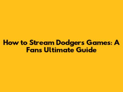 How to Stream Dodgers Games: A Fan's Ultimate Guide