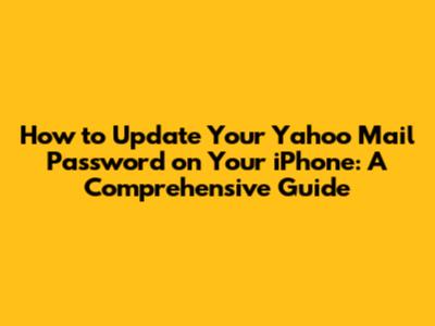 How to Update Your Yahoo Mail Password on Your iPhone: A Comprehensive Guide