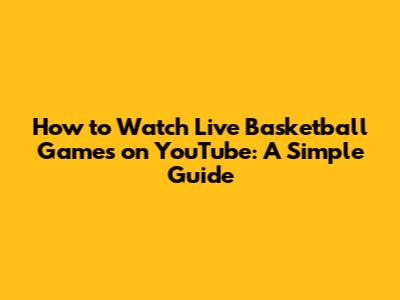 How to Watch Live Basketball Games on YouTube: A Simple Guide