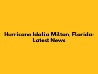 Hurricane Idalia Milton, Florida: Latest News