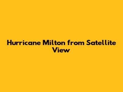 Hurricane Milton from Satellite View