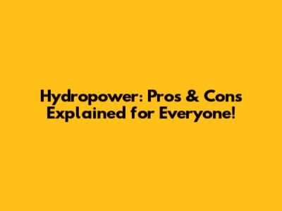 Hydropower: Pros & Cons Explained for Everyone!