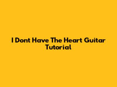I Don't Have The Heart Guitar Tutorial