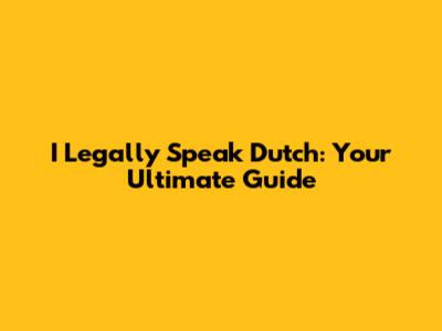 I Legally Speak Dutch: Your Ultimate Guide