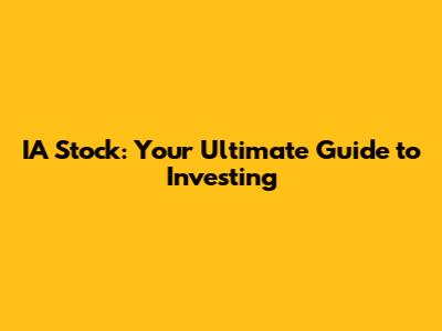 IA Stock: Your Ultimate Guide to Investing