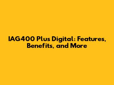 IAG400 Plus Digital: Features, Benefits, and More