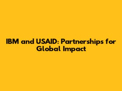 IBM and USAID: Partnerships for Global Impact