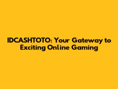 IDCASHTOTO: Your Gateway to Exciting Online Gaming