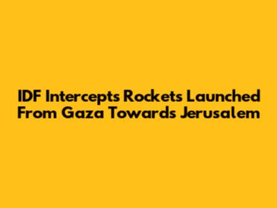 IDF Intercepts Rockets Launched From Gaza Towards Jerusalem