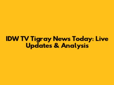 IDW TV Tigray News Today: Live Updates & Analysis