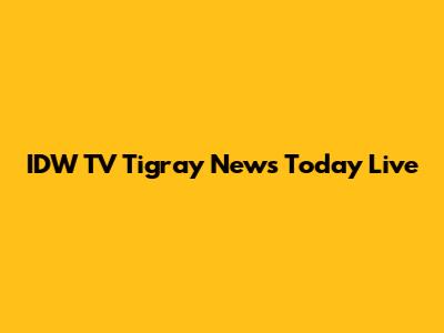 IDW TV Tigray News Today Live