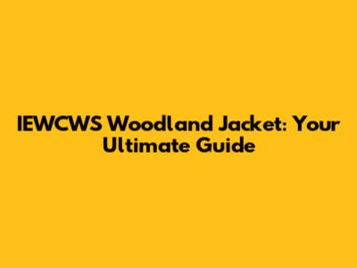 IEWCWS Woodland Jacket: Your Ultimate Guide