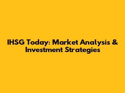 IHSG Today: Market Analysis & Investment Strategies