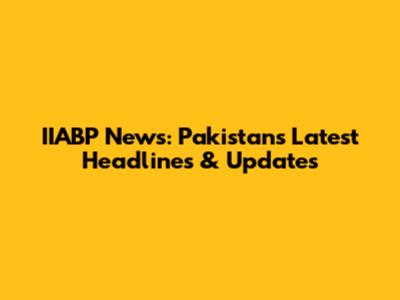 IIABP News: Pakistan's Latest Headlines & Updates