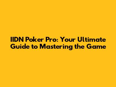 IIDN Poker Pro: Your Ultimate Guide to Mastering the Game