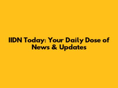 IIDN Today: Your Daily Dose of News & Updates