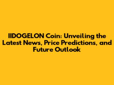IIDOGELON Coin: Unveiling the Latest News, Price Predictions, and Future Outlook