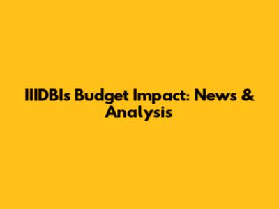 IIIDBI's Budget Impact: News & Analysis