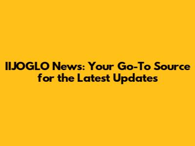 IIJOGLO News: Your Go-To Source for the Latest Updates