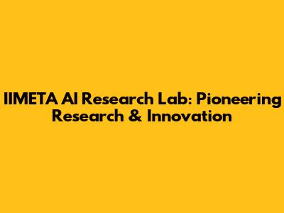 IIMETA AI Research Lab: Pioneering Research & Innovation
