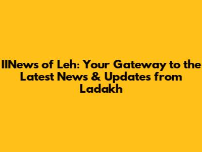 IINews of Leh: Your Gateway to the Latest News & Updates from Ladakh