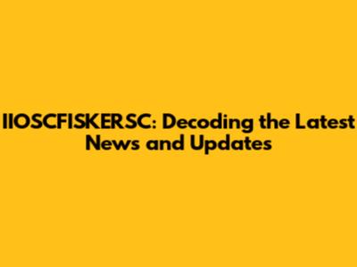IIOSCFISKERSC: Decoding the Latest News and Updates