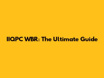 IIQPC WBR: The Ultimate Guide