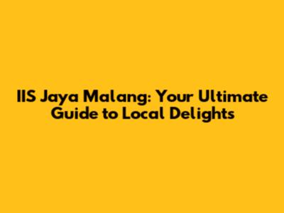 IIS Jaya Malang: Your Ultimate Guide to Local Delights