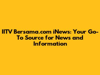 IITV Bersama.com iNews: Your Go-To Source for News and Information