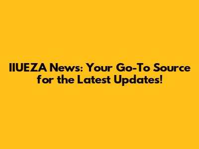 IIUEZA News: Your Go-To Source for the Latest Updates!