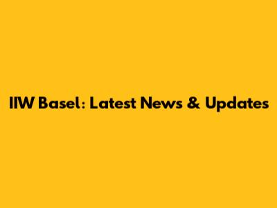 IIW Basel: Latest News & Updates