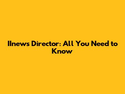 IInews Director: All You Need to Know