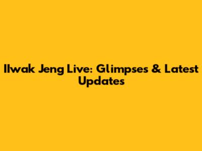 IIwak Jeng Live: Glimpses & Latest Updates