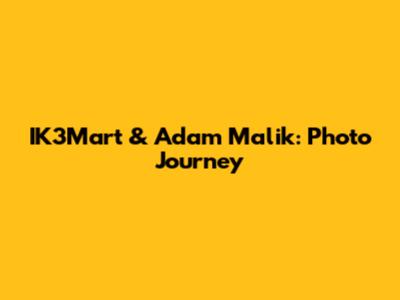 IK3Mart & Adam Malik: Photo Journey