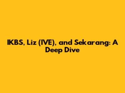 IKBS, Liz (IVE), and 'Sekarang': A Deep Dive