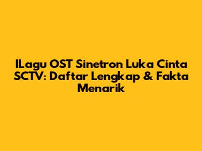 ILagu OST Sinetron Luka Cinta SCTV: Daftar Lengkap & Fakta Menarik