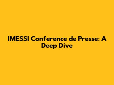 IMESSI Conference de Presse: A Deep Dive