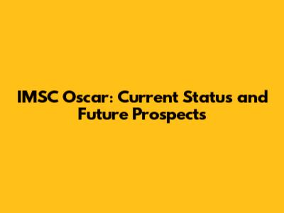 IMSC Oscar: Current Status and Future Prospects