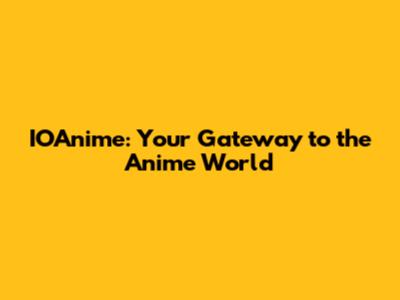 IOAnime: Your Gateway to the Anime World