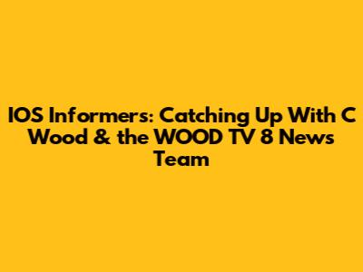 IOS Informers: Catching Up With C Wood & the WOOD TV 8 News Team